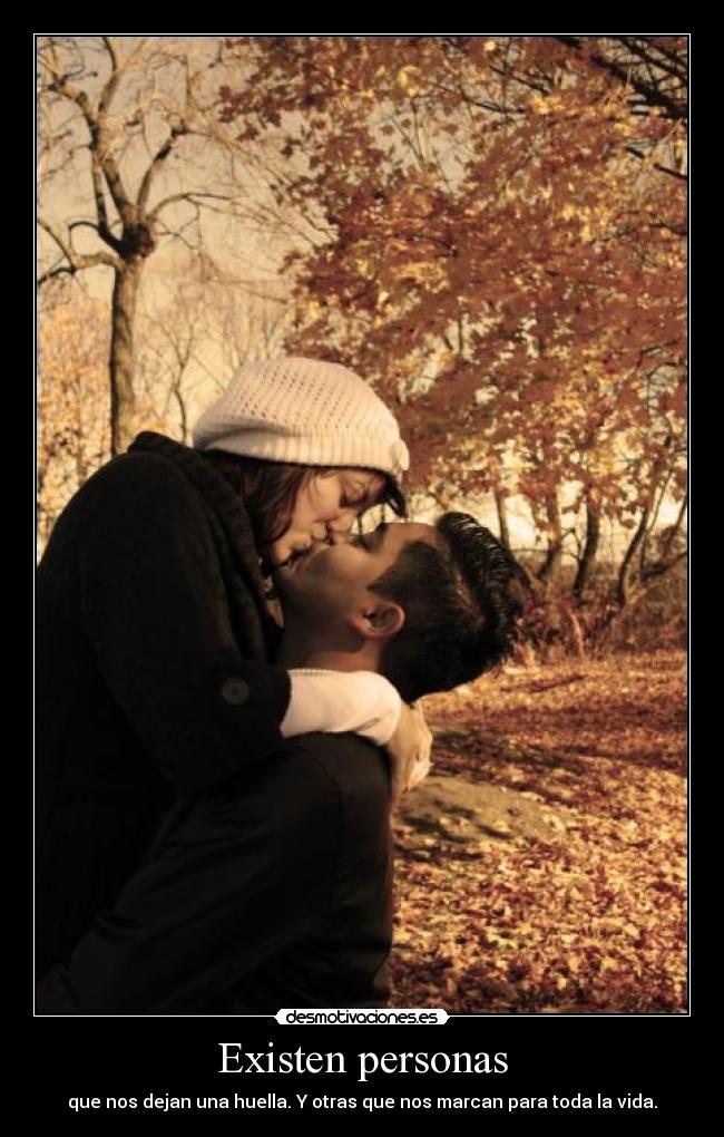 Existen personas - que nos dejan una huella. Y otras que nos marcan para toda la vida.