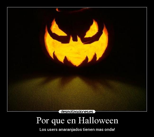 Por que en Halloween - Los users anaranjados tienen mas onda!