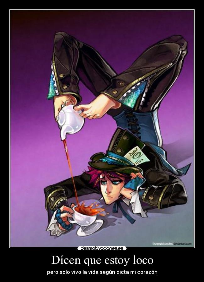 Dícen que estoy loco - pero solo vivo la vida según dicta mi corazón