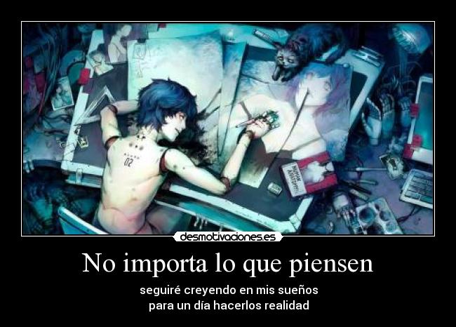 No importa lo que piensen - seguiré creyendo en mis sueños
para un día hacerlos realidad