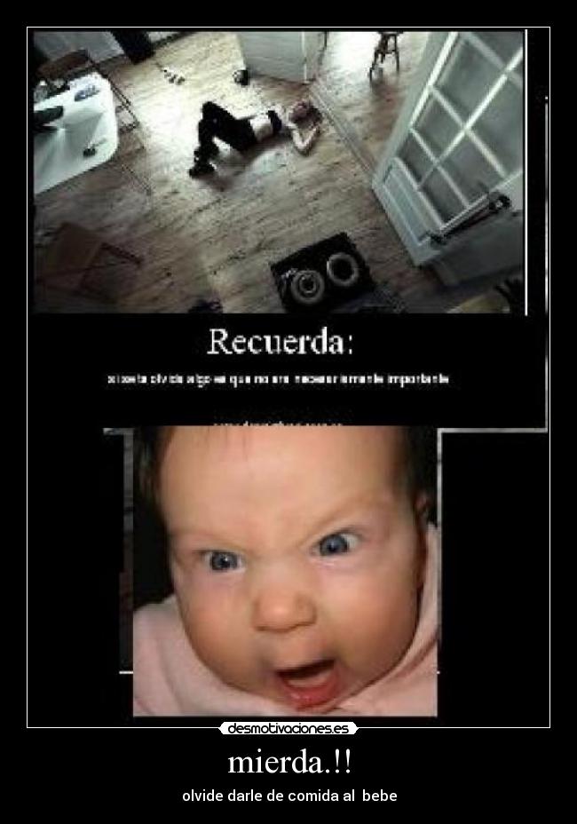 mierda.!! - olvide darle de comida al bebe
