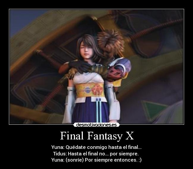 Final Fantasy X - Yuna: Quédate conmigo hasta el final...
Tidus: Hasta el final no... por siempre. 
Yuna: (sonríe) Por siempre entonces. :)