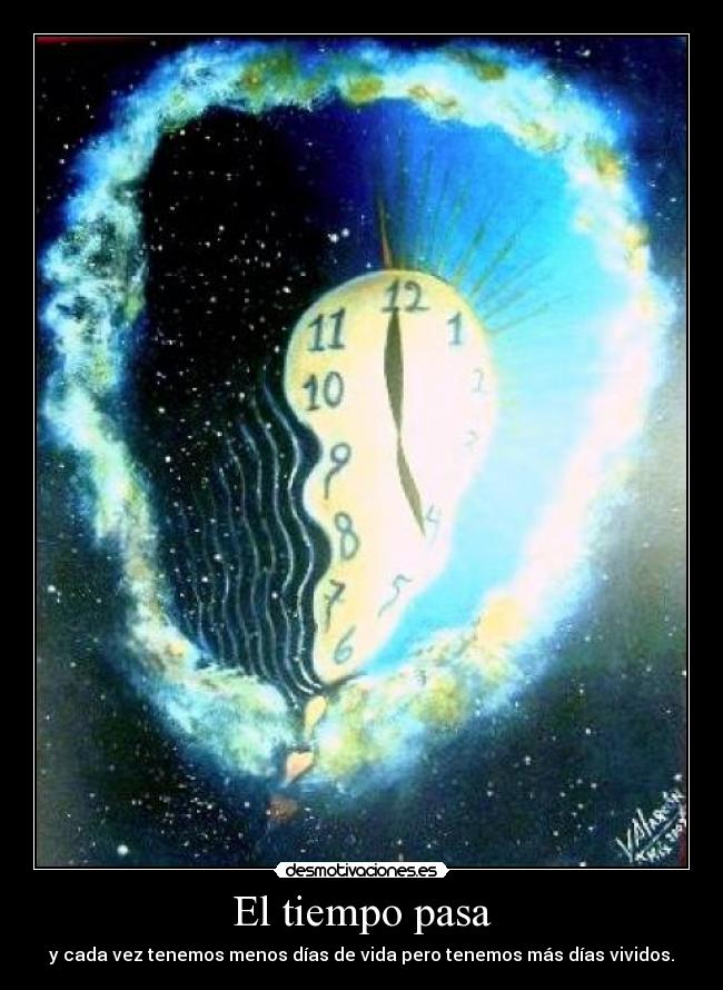 El tiempo pasa - y cada vez tenemos menos días de vida pero tenemos más días vividos.