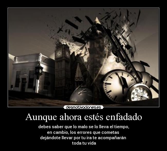 Aunque ahora estés enfadado -