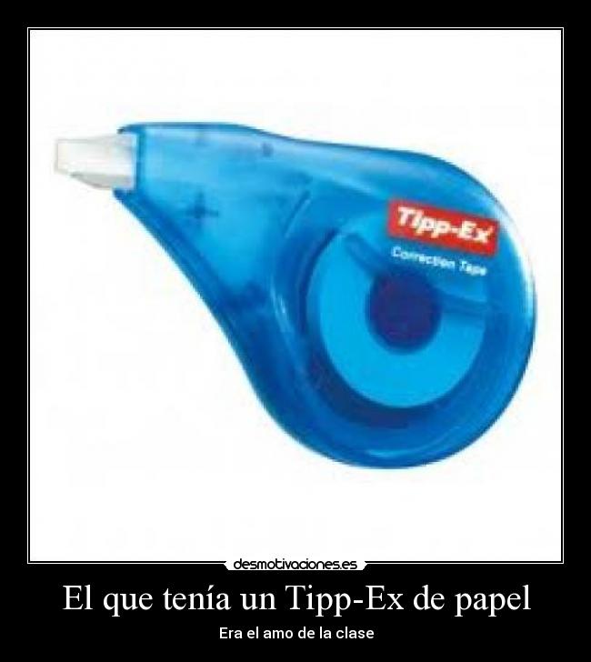 El que tenía un Tipp-Ex de papel - Era el amo de la clase