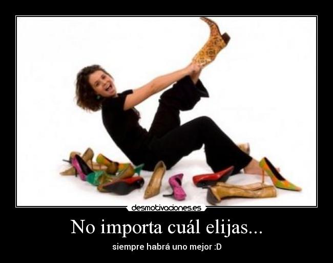 No importa cuál elijas... - siempre habrá uno mejor :D