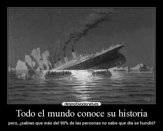Todo el mundo conoce su historia - pero, ¿sabias que más del 90% de las personas no sabe que día se hundió?