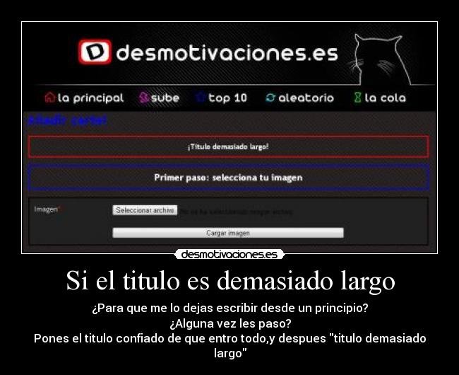 Si el titulo es demasiado largo - ¿Para que me lo dejas escribir desde un principio?
¿Alguna vez les paso?
Pones el titulo confiado de que entro todo,y despues titulo demasiado largo