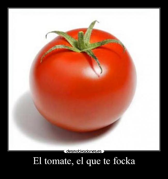 El tomate, el que te focka - 