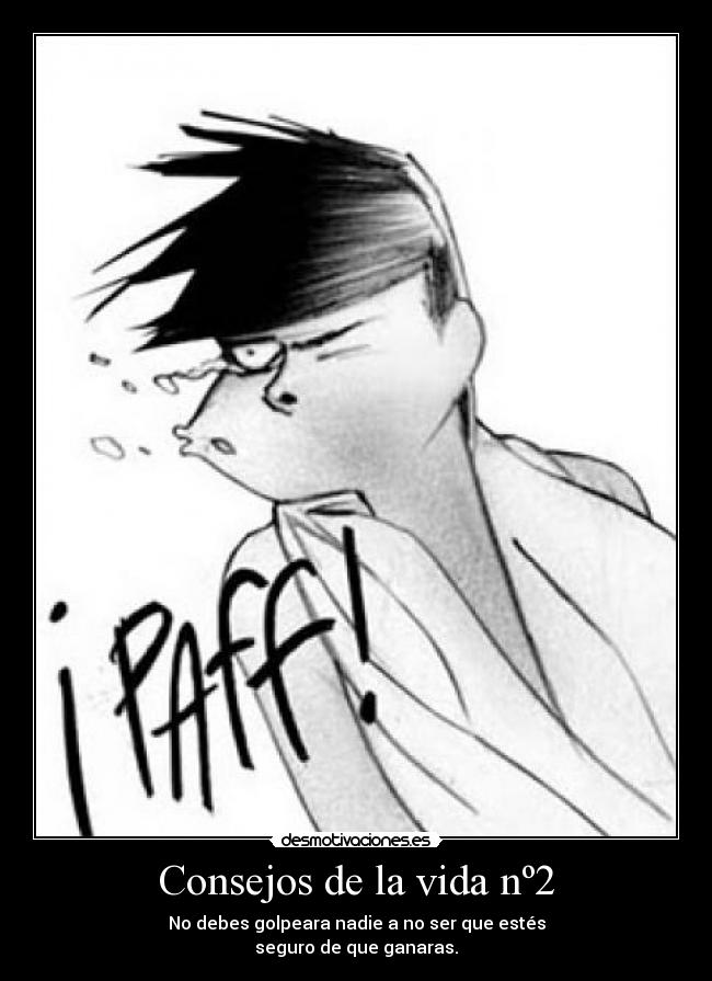 Consejos de la vida nº2 - No debes golpeara nadie a no ser que estés
seguro de que ganaras.