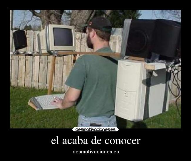 el acaba de conocer -