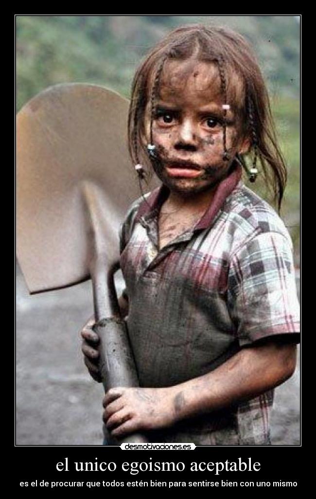 el unico egoismo aceptable - es el de procurar que todos estén bien para sentirse bien con uno mismo