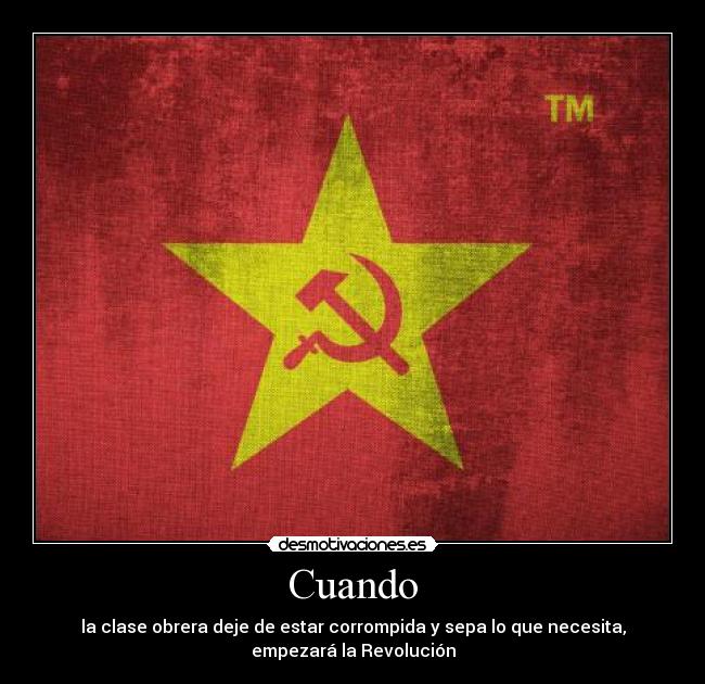 Cuando - la clase obrera deje de estar corrompida y sepa lo que necesita,
empezará la Revolución