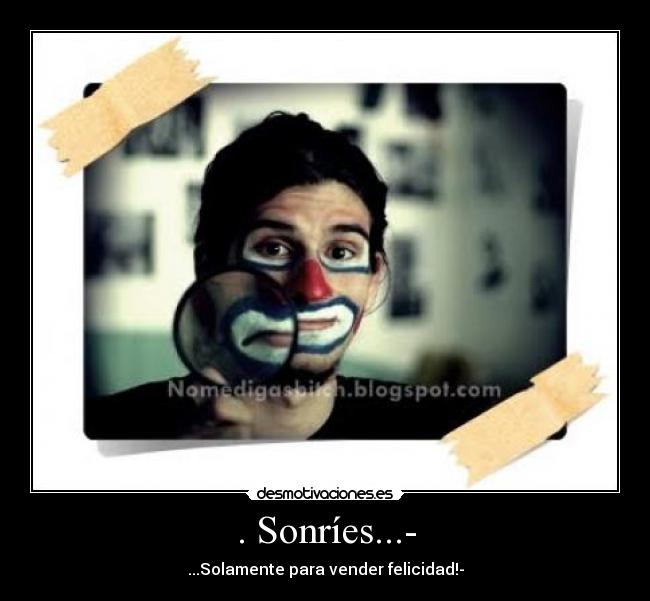 . Sonríes...- -