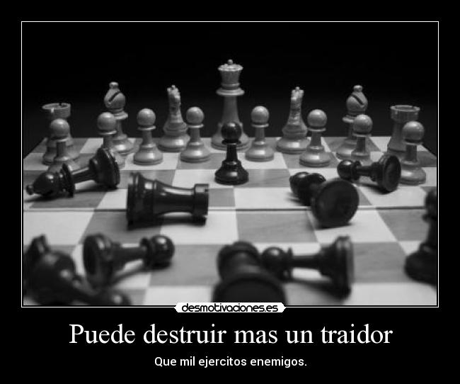 Puede destruir mas un traidor - Que mil ejercitos enemigos.
