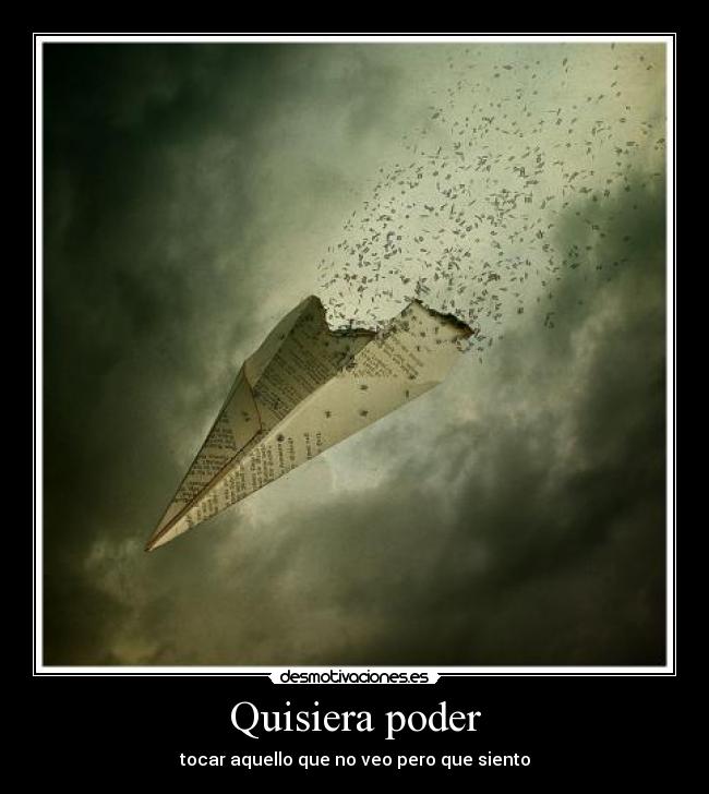 Quisiera poder - tocar aquello que no veo pero que siento