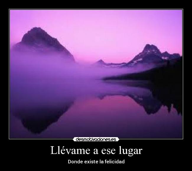 Llévame a ese lugar - Donde existe la felicidad