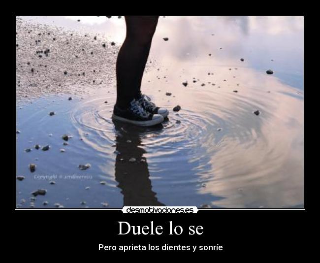 Duele lo se - Pero aprieta los dientes y sonríe