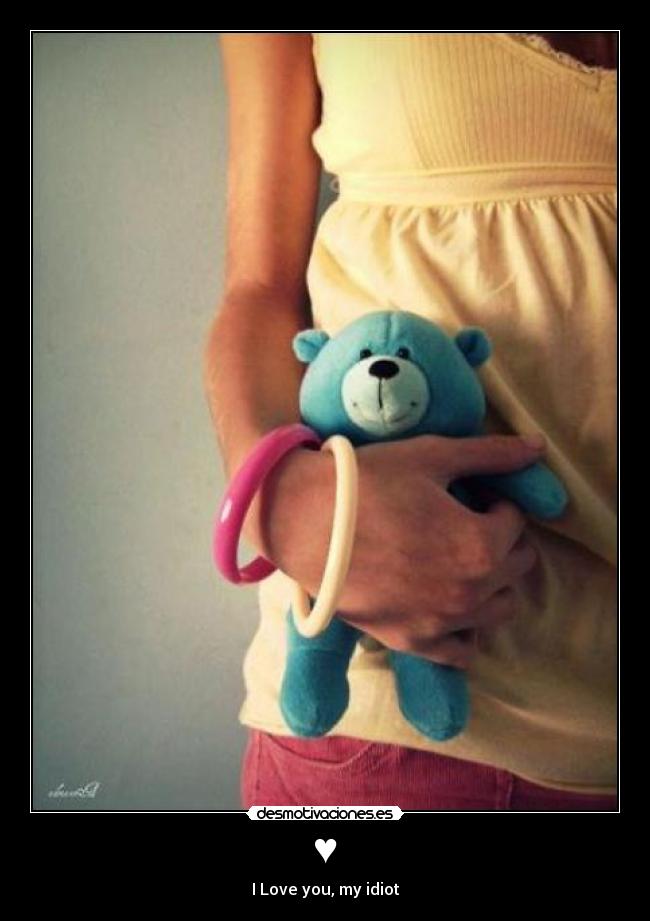 ♥ - I Love you, my idiot
