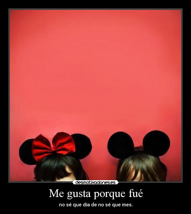 Me gusta porque fué - no sé que día de no sé que mes.