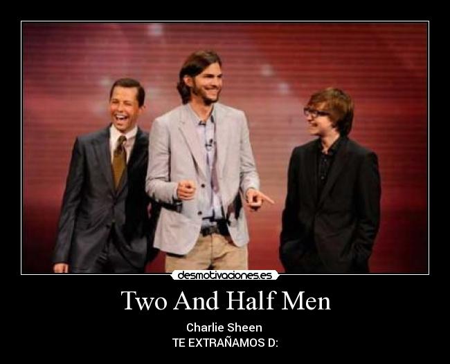 Two And Half Men - Charlie Sheen
TE EXTRAÑAMOS D: