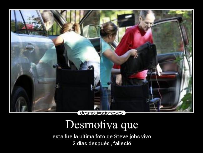 Desmotiva que - esta fue la ultima foto de Steve jobs vivo
2 dias después , falleció