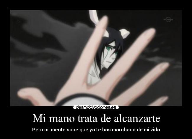 Mi mano trata de alcanzarte - Pero mi mente sabe que ya te has marchado de mi vida