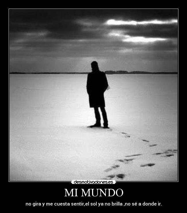 MI MUNDO - no gira y me cuesta sentir,el sol ya no brilla ,no sé a donde ir.