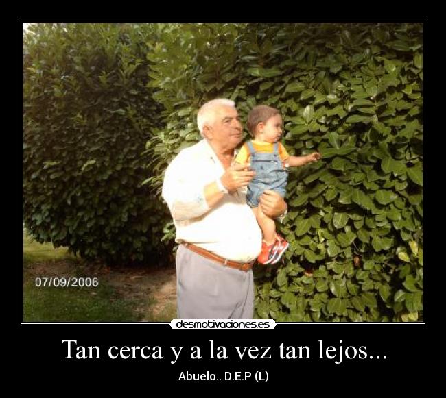 Tan cerca y a la vez tan lejos... - Abuelo.. D.E.P (L)