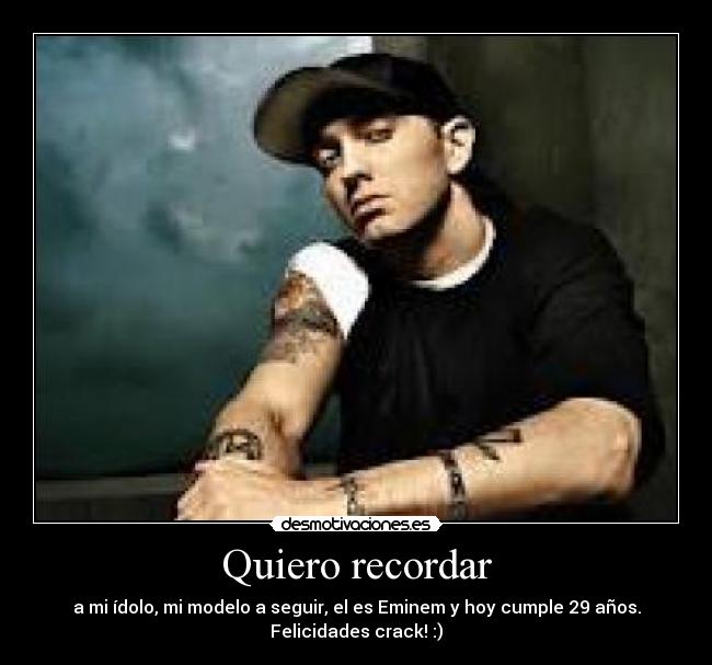 Quiero recordar - a mi ídolo, mi modelo a seguir, el es Eminem y hoy cumple 29 años.
Felicidades crack! :)