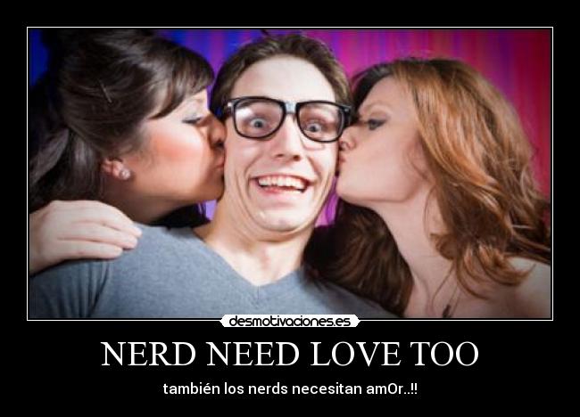 NERD NEED LOVE TOO - 