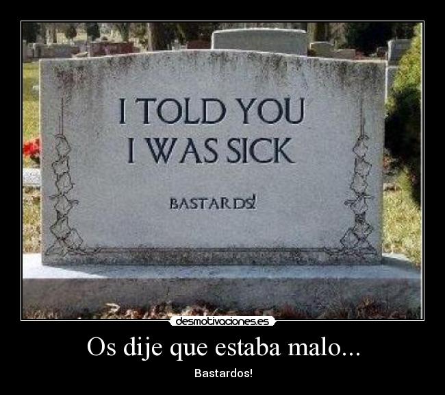 Os dije que estaba malo... - Bastardos!