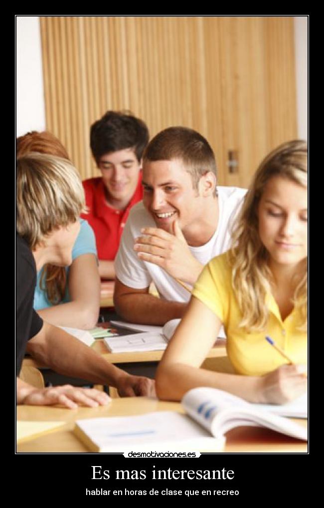 Es mas interesante - hablar en horas de clase que en recreo