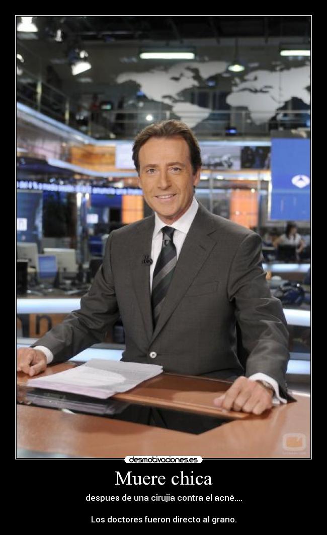 Muere chica - despues de una cirujia contra el acné....
Los doctores fueron directo al grano.