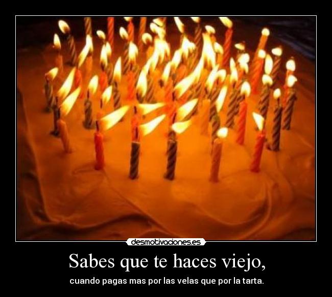 Sabes que te haces viejo, -