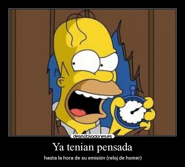 Ya tenian pensada - hasta la hora de su emisión (reloj de homer)