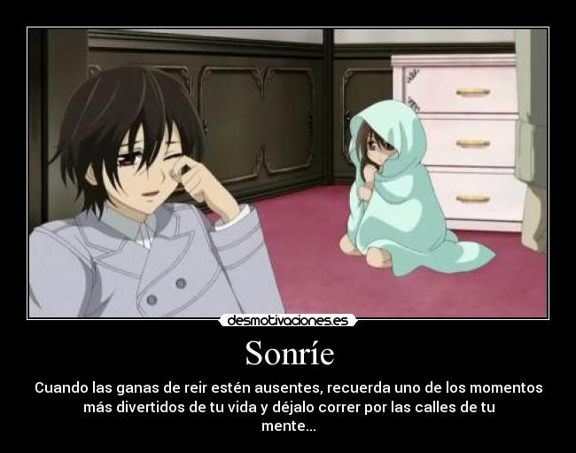 Sonríe - Cuando las ganas de reir estén ausentes, recuerda uno de los momentos
más divertidos de tu vida y déjalo correr por las calles de tu
mente...