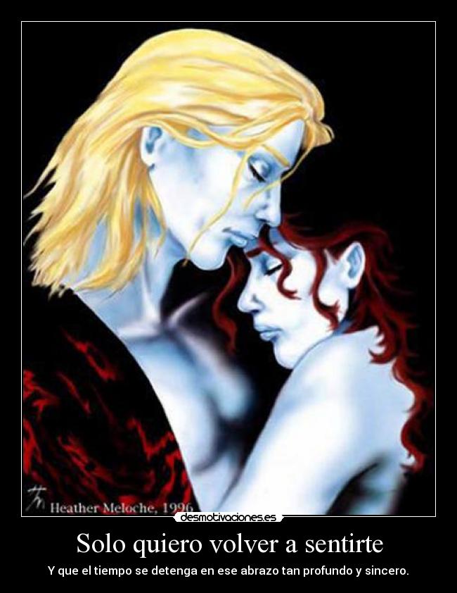 Solo quiero volver a sentirte - Y que el tiempo se detenga en ese abrazo tan profundo y sincero.