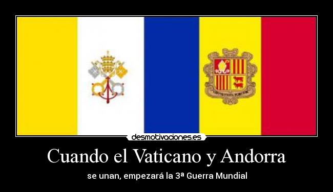 Cuando el Vaticano y Andorra - se unan, empezará la 3ª Guerra Mundial