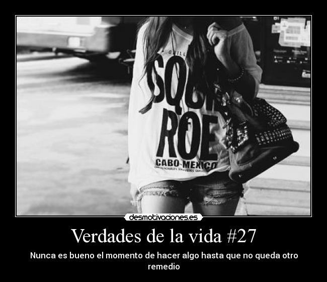 Verdades de la vida #27 - Nunca es bueno el momento de hacer algo hasta que no queda otro remedio