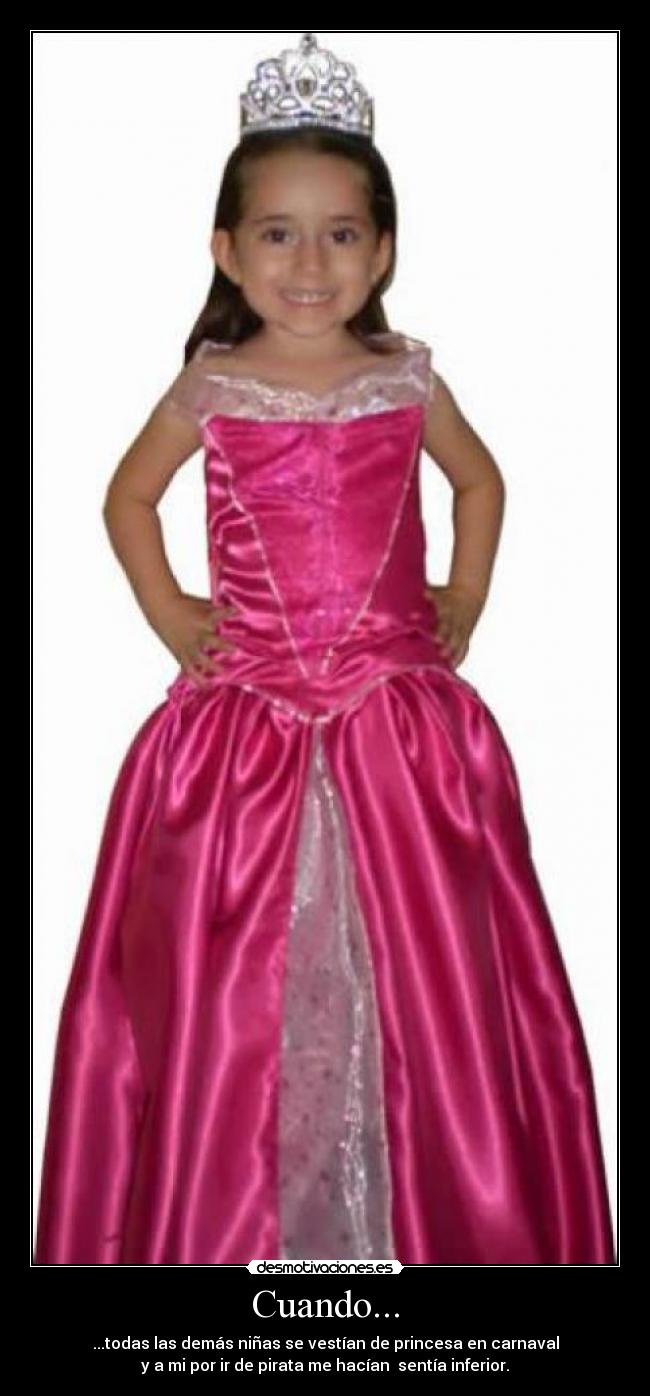 Cuando... - ...todas las demás niñas se vestían de princesa en carnaval
y a mi por ir de pirata me hacían sentía inferior.
