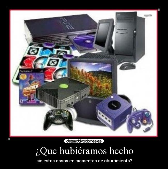 ¿Que hubiéramos hecho - sin estas cosas en momentos de aburrimiento?