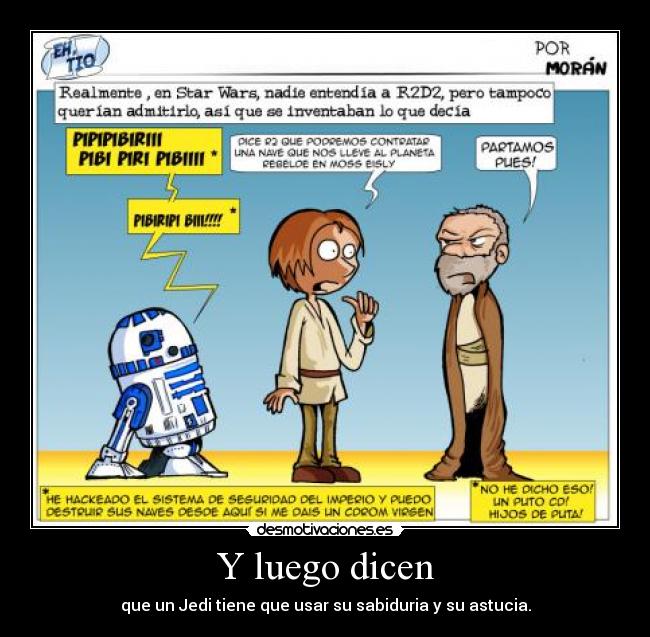 Y luego dicen - que un Jedi tiene que usar su sabiduria y su astucia.