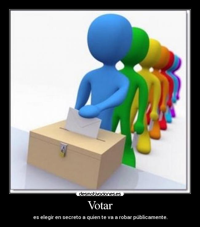 Votar - es elegir en secreto a quien te va a robar públicamente.