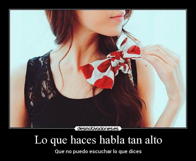 Lo que haces habla tan alto -