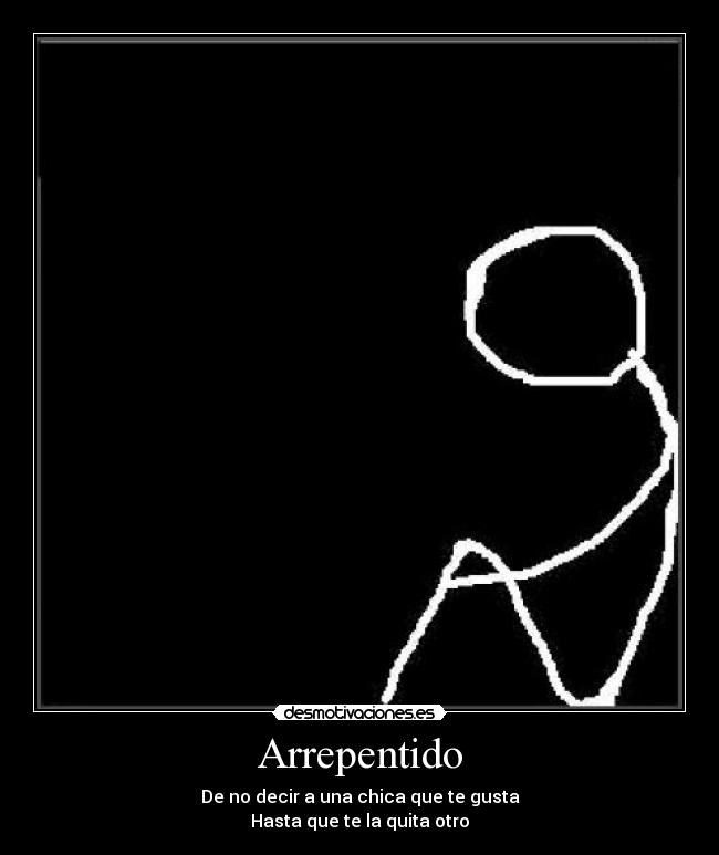 Arrepentido - De no decir a una chica que te gusta
Hasta que te la quita otro