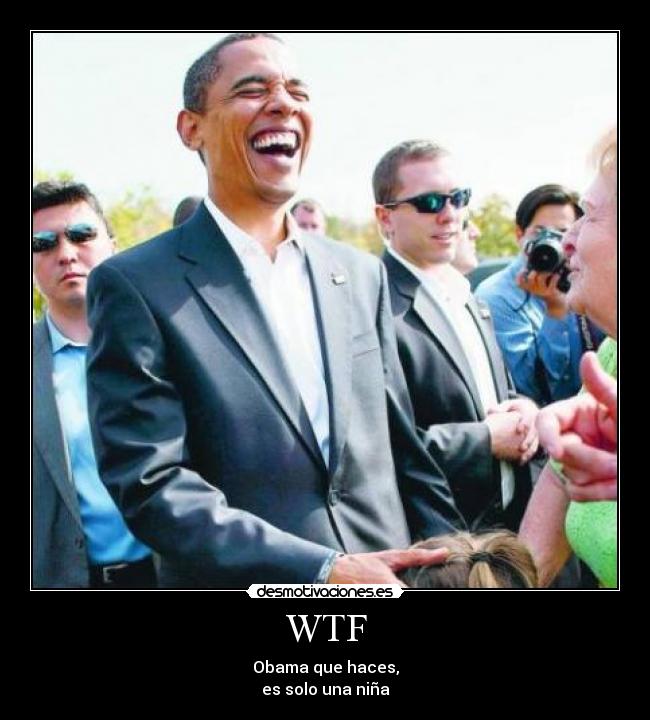 WTF - Obama que haces,
es solo una niña