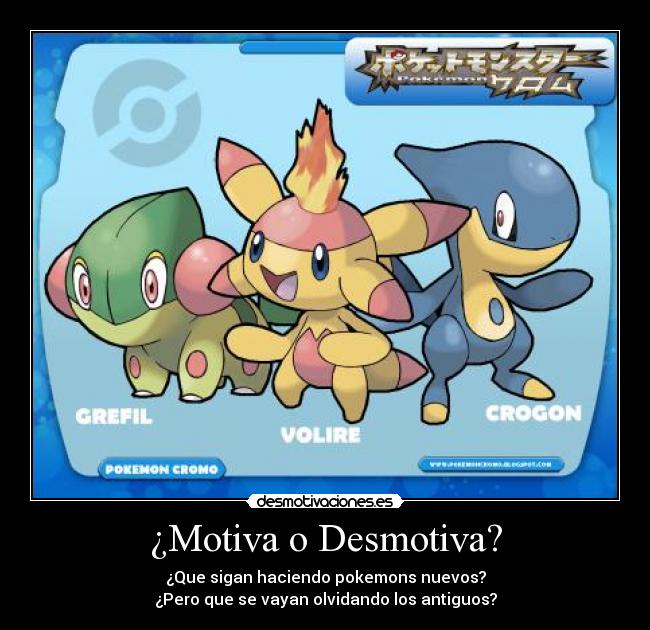 ¿Motiva o Desmotiva? - ¿Que sigan haciendo pokemons nuevos?
¿Pero que se vayan olvidando los antiguos?