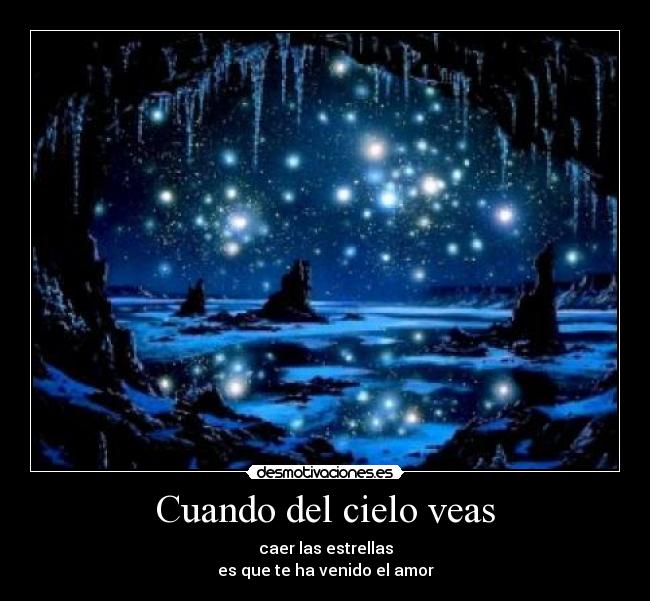 Cuando del cielo veas - caer las estrellas
es que te ha venido el amor