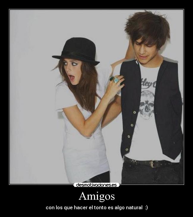 Amigos - con los que hacer el tonto es algo natural :)